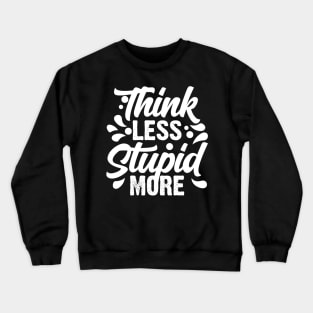 Think Less Stupid More Crewneck Sweatshirt